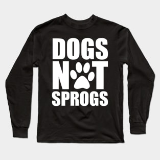 Dogs Not Sprogs Long Sleeve T-Shirt